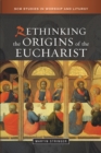 Rethinking the Origins of the Eucharist - eBook