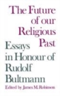 The Future of Our Religious Past : Essays in Honour of Rudolf Bultmann - Book