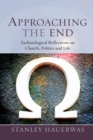Approaching the End : Eschatological Reflection on Church, Politics and Life - eBook