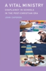 A Vital Ministry : Chaplaincy in Schools in the Post-Christian Era - Book
