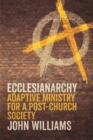 Ecclesianarchy : Adaptive Ministry for a Post-Church Society - Book
