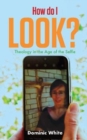 How do I Look? : Theology in the Age of the Selfie - eBook