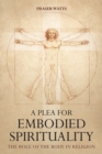 A Plea for Embodied Spirituality : The Role of the Body in Religion - eBook