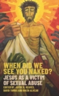 When Did we See You Naked? : Jesus as a Victim of Sexual Abuse - Book