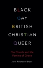 Black, Gay, British, Christian, Queer : The Church and The Famine of Grace - Book