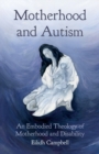 Motherhood and Autism : An Embodied Theology of Motherhood and Disability - Book