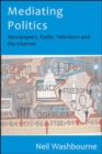 Mediating Politics: Newspapers, Radio, Television and the Internet - Book