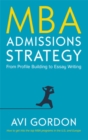 MBA Admissions Strategy: From Profile Building to Essay Writing - Book