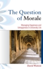 The Question of Morale: Managing Happiness and Unhappiness in University Life - Book