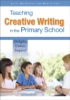 Teaching Creative Writing in the Primary School: Delight, Entice, Inspire! - Book