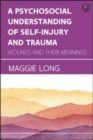 A Psychosocial Understanding of Self-injury and Trauma: Wounds and their Meanings - Book
