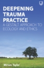Deepening Trauma Practice: A Gestalt Approach to Ecology and Ethics - Book