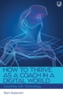 How to Thrive as a Coach in a Digital World: Coaching with Technology - eBook