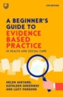 A Beginner's Guide to Evidence-Based Practice in Health and Social Care 4e - Book