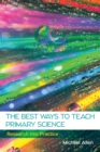 The Best Ways to Teach Primary Science: Research into Practice - Book