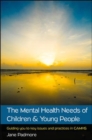 The Mental Health Needs of Children & Young People: Guiding you to key issues and practices in CAMHS - Book