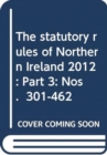 The statutory rules of Northern Ireland 2012 : Part 3: Nos.  301-462 - Book