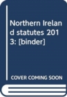 Northern Ireland statutes 2013 : [binder] - Book