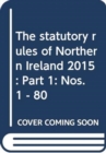 The statutory rules of Northern Ireland 2015 : Part 1: Nos. 1 - 80 - Book