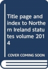 Title page and index to Northern Ireland statutes volume 2014 - Book
