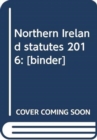 Northern Ireland Statutes 2016 : [Binder] - Book