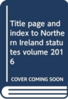 Title page and index to Northern Ireland statutes volume 2016 - Book