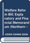 Welfare Reform Bill : Explanatory and Financial Memorandum - Book