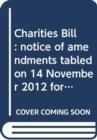 Charities Bill : notice of amendments tabled on 14 November 2012 for consideration stage - Book