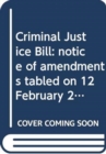Criminal Justice Bill : notice of amendments tabled on 12 February 2013 for consideration stage - Book