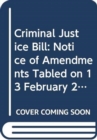 Criminal Justice Bill : Notice of Amendments Tabled on 13 February 2013 for Consideration Stage - Book