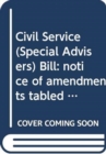 Civil Service (Special Advisers) Bill : notice of amendments tabled on 13 March 2013 for consideration stage - Book