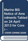 Marine Bill : Notice of Amendments Tabled on 24 April 2013 for Consideration Stage - Book