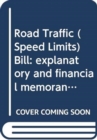 Road Traffic (Speed Limits) Bill : explanatory and financial memorandum - Book