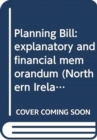 Planning Bill : explanatory and financial memorandum - Book