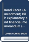 Road Races (Amendment) Bill : explanatory and financial memorandum - Book