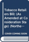 Tobacco Retailers Bill : (As Amended at Consideration Stage) - Book