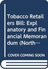 Tobacco Retailers Bill : Explanatory and Financial Memorandum - Book