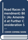 Road Races (Amendment) Bill : (As Amended at Further Consideration Stage) - Book