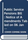 Public Service Pensions Bill : Notice of Amendments Tabled on 06 January 2014 for Consideration Stage - Book
