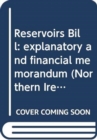 Reservoirs Bill : explanatory and financial memorandum - Book