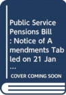 Public Service Pensions Bill : notice of amendments tabled on 21 January 2014 for further consideration stage - Book