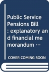 Public Service Pensions Bill : explanatory and financial memorandum - Book