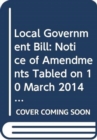 Local Government Bill : notice of amendments tabled on 10 March 2014 for consideration stage - Book