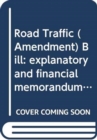 Road Traffic (Amendment) Bill : explanatory and financial memorandum - Book