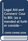 Legal Aid and Coroners' Courts Bill : (as amended at further consideration stage) - Book