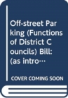 Off-street Parking (Functions of District Councils) Bill : (as introduced) - Book