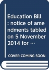 Education Bill : notice of amendments tabled on 5 November 2014 for further consideration stage - Book