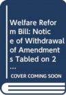 Welfare Reform Bill : Notice of Withdrawal of Amendments Tabled on 2 February 2015 for Consideration Stage - Book