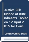 Justice Bill : Notice of Amendments Tabled on 17 April 2015 for Consideration Stage - Book