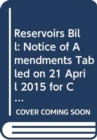Reservoirs Bill : Notice of Amendments Tabled on 21 April 2015 for Consideration Stage - Book